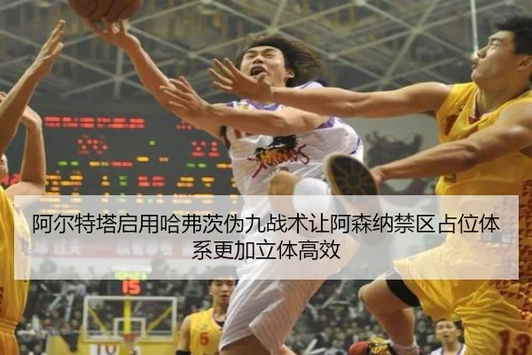 阿尔特塔启用哈弗茨伪九战术让阿森纳禁区占位体系更加立体高效
