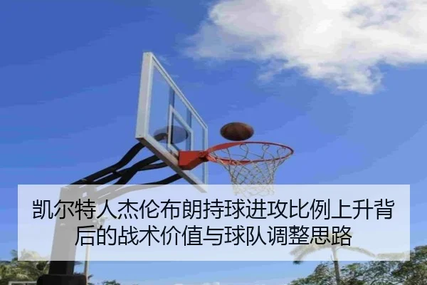 凯尔特人杰伦布朗持球进攻比例上升背后的战术价值与球队调整思路
