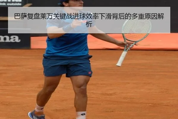 巴萨复盘莱万关键战进球效率下滑背后的多重原因解析