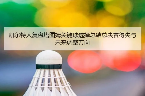 凯尔特人复盘塔图姆关键球选择总结总决赛得失与未来调整方向